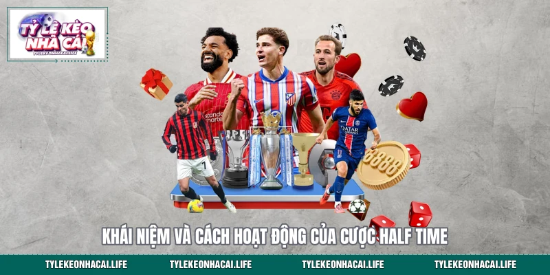 Khái niệm và cách hoạt động của cược Half Time