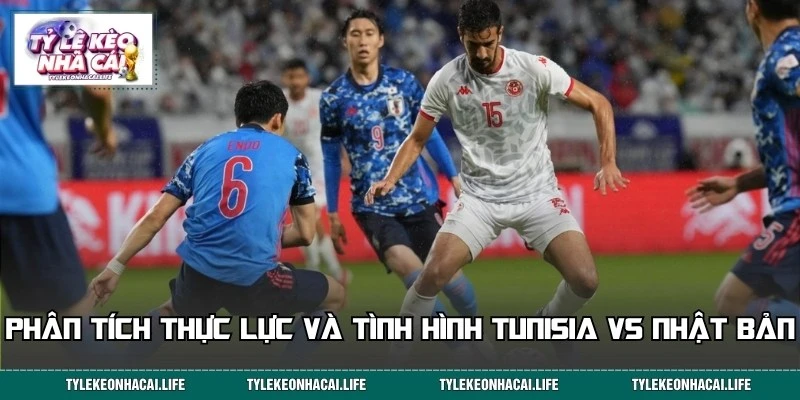 Lịch sử thi đấu gần đây của cả Tunisia vs Nhật Bản