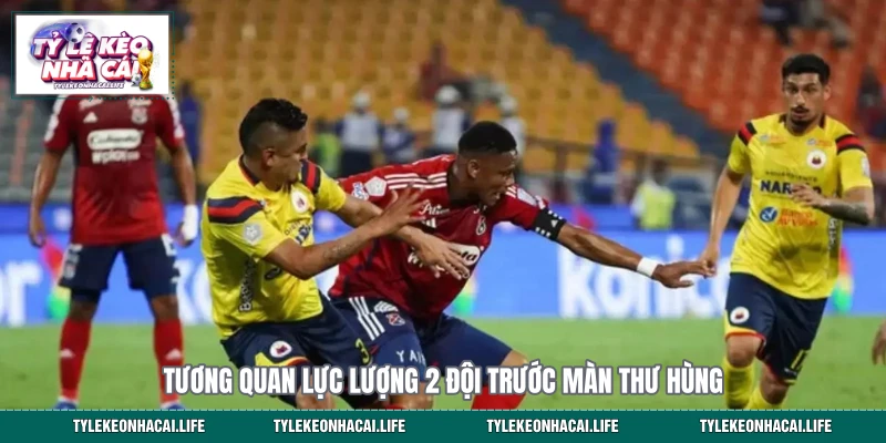Tương quan lực lượng 2 đội trước màn thư hùng 