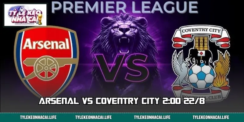 Arsenal vs Coventry City 2:00 22/8: Dự Đoán Bảng Kèo Thơm 