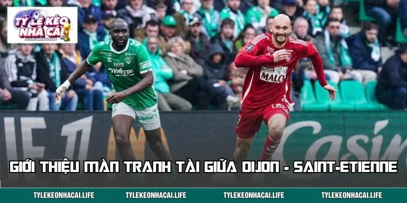 Giới thiệu màn tranh tài giữa Dijon - Saint-Etienne