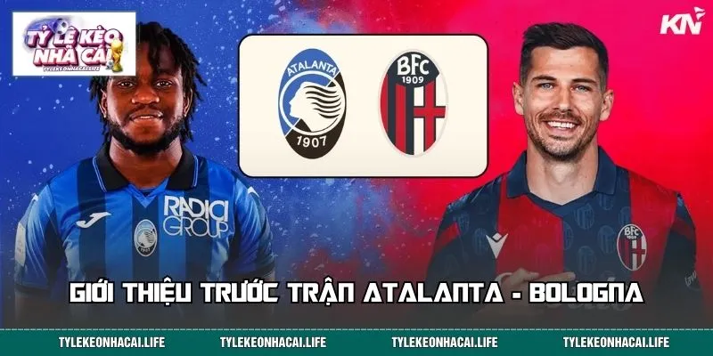 Giới thiệu trước trận Atalanta - Bologna