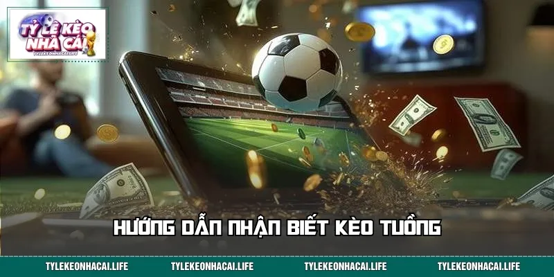 Hướng dẫn nhận biết kèo tuồng